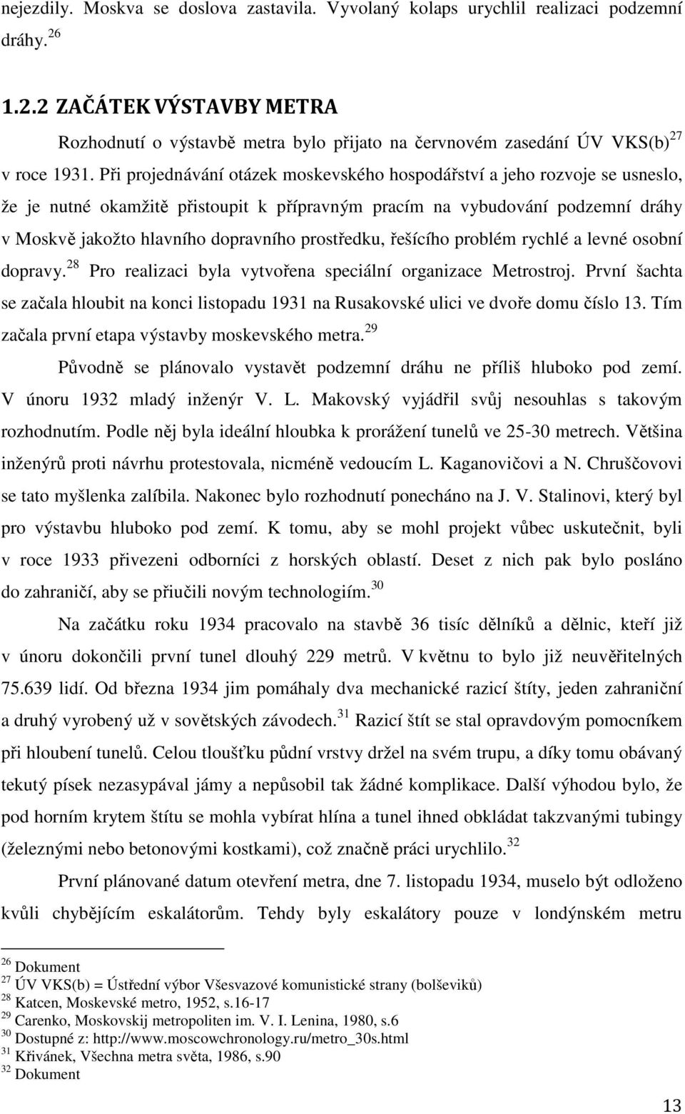 Při projednávání otázek moskevského hospodářství a jeho rozvoje se usneslo, že je nutné okamžitě přistoupit k přípravným pracím na vybudování podzemní dráhy v Moskvě jakožto hlavního dopravního