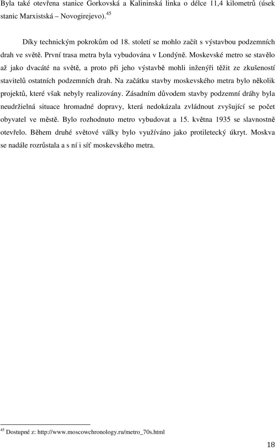 Moskevské metro se stavělo až jako dvacáté na světě, a proto při jeho výstavbě mohli inženýři těžit ze zkušeností stavitelů ostatních podzemních drah.