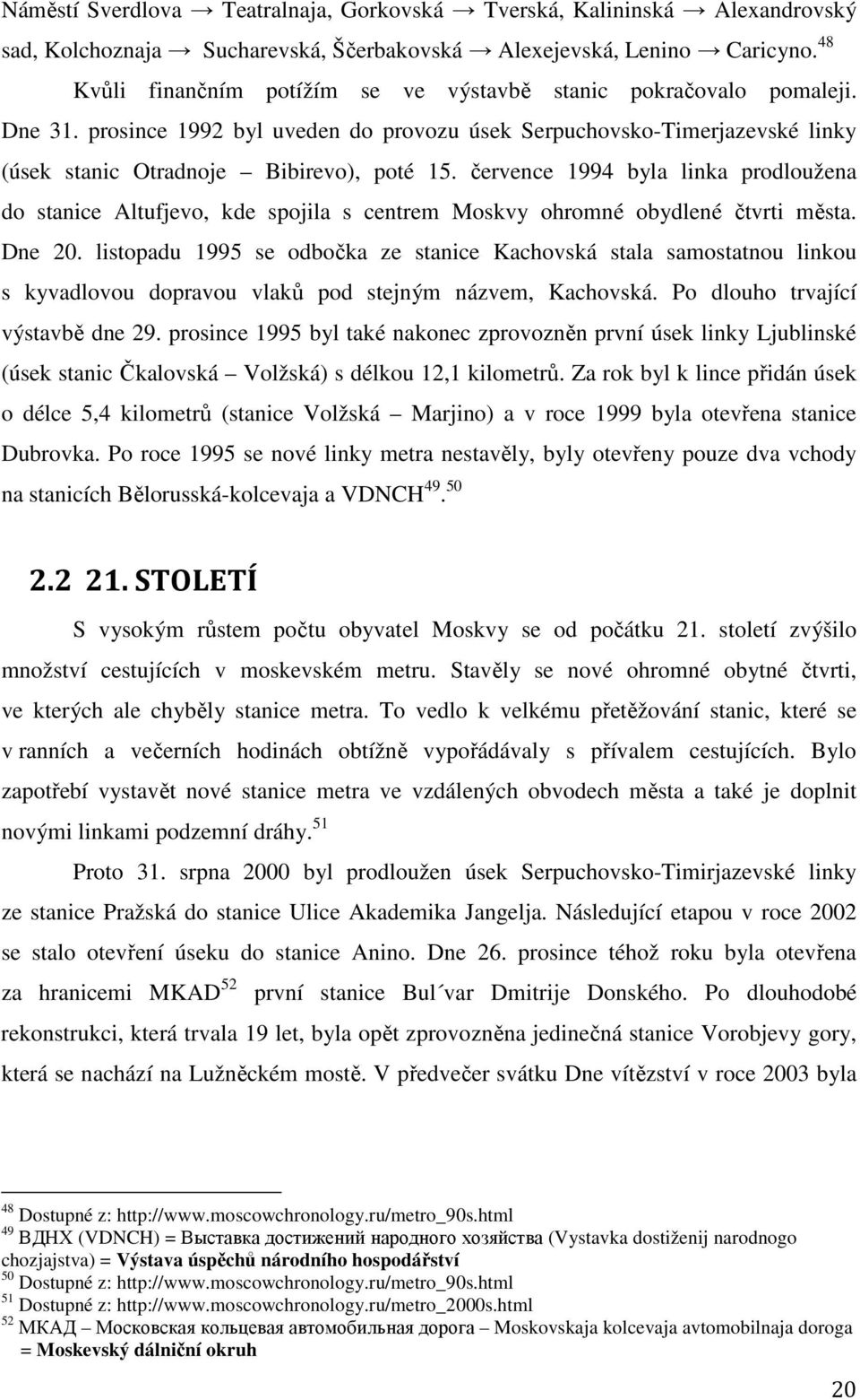 července 1994 byla linka prodloužena do stanice Altufjevo, kde spojila s centrem Moskvy ohromné obydlené čtvrti města. Dne 20.