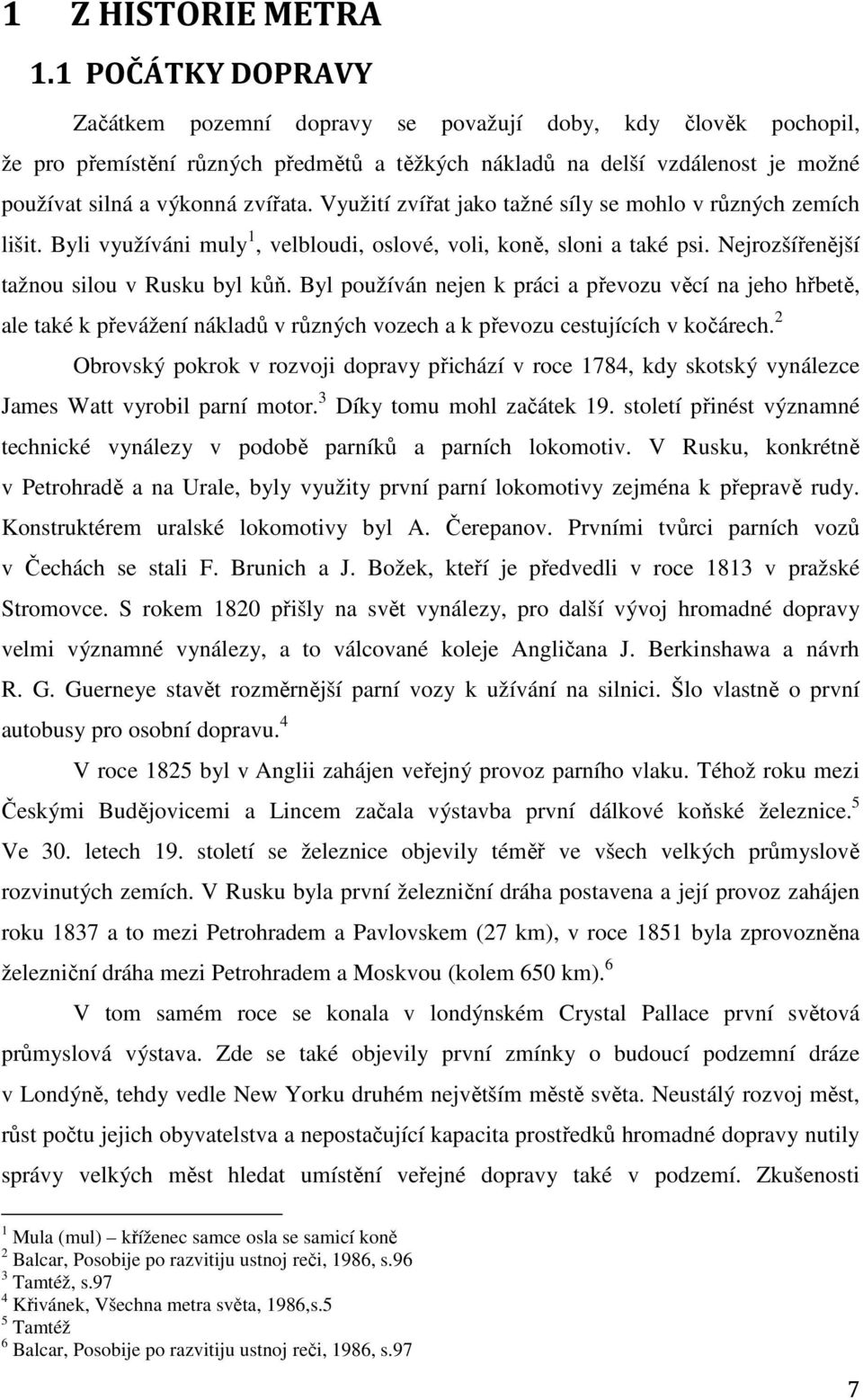 Využití zvířat jako tažné síly se mohlo v různých zemích lišit. Byli využíváni muly 1, velbloudi, oslové, voli, koně, sloni a také psi. Nejrozšířenější tažnou silou v Rusku byl kůň.