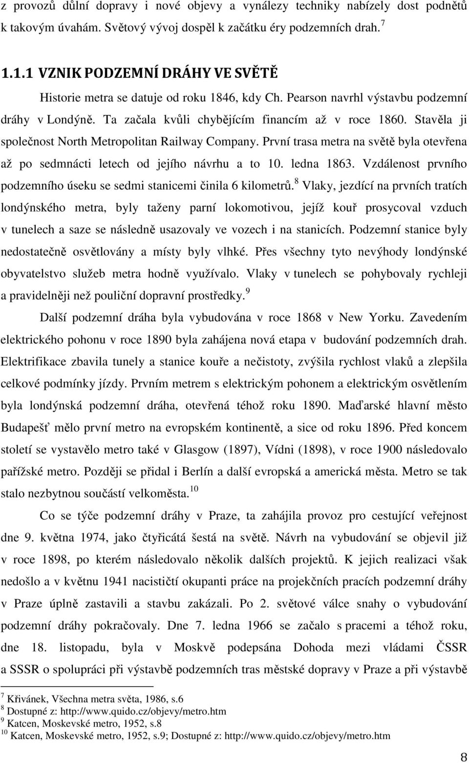 Stavěla ji společnost North Metropolitan Railway Company. První trasa metra na světě byla otevřena až po sedmnácti letech od jejího návrhu a to 10. ledna 1863.