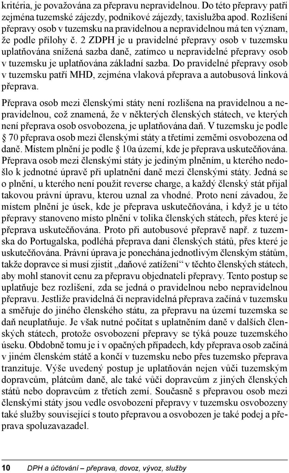 2 ZDPH je u pravidelné přepravy osob v tuzemsku uplatňována snížená sazba daně, zatímco u nepravidelné přepravy osob v tuzemsku je uplatňována základní sazba.