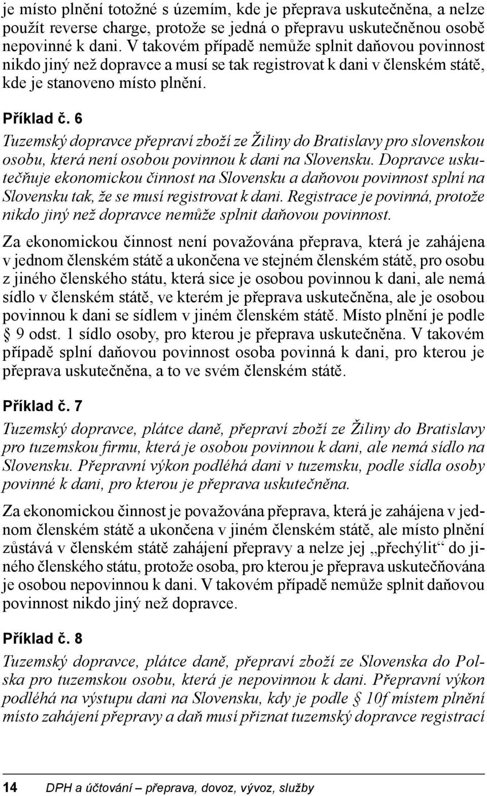 6 Tuzemský dopravce přepraví zboží ze Žiliny do Bratislavy pro slovenskou osobu, která není osobou povinnou k dani na Slovensku.