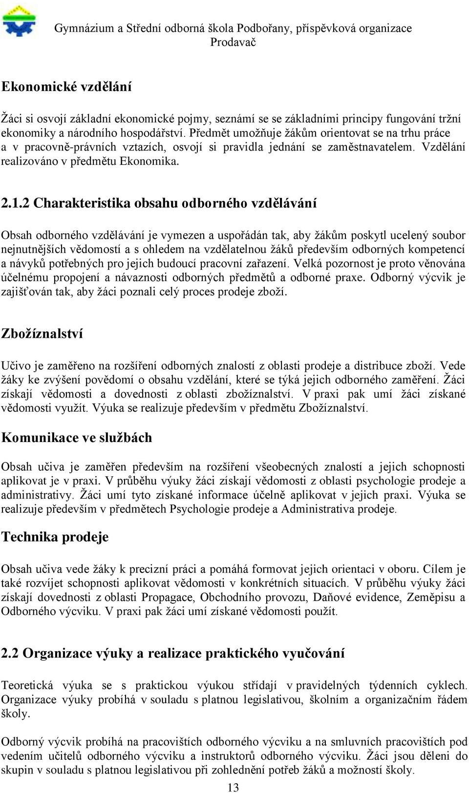 2 Charakteristika obsahu odborného vzdělávání Obsah odborného vzdělávání je vymezen a uspořádán tak, aby žákům poskytl ucelený soubor nejnutnějších vědomostí a s ohledem na vzdělatelnou žáků