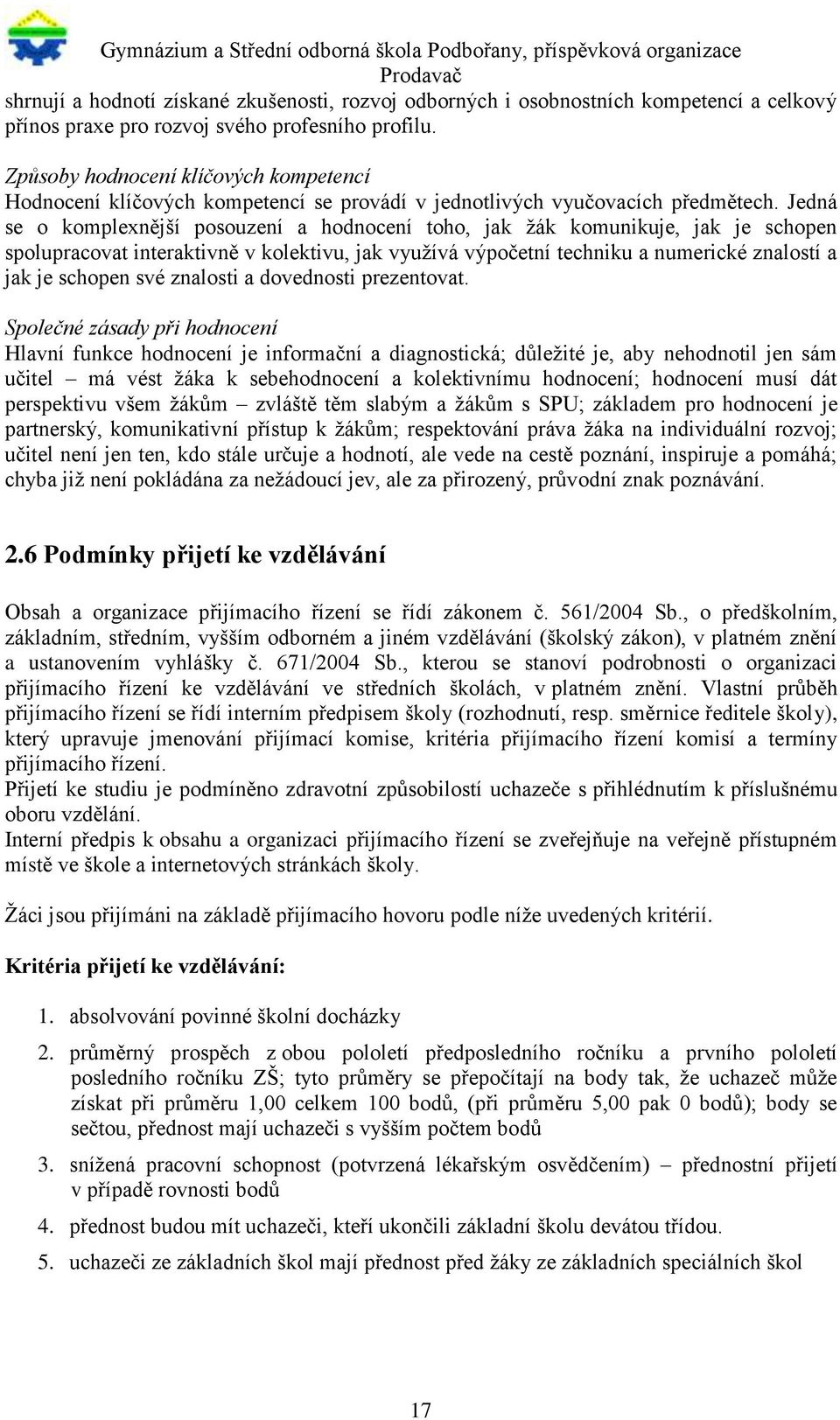 Jedná se o komplexnější posouzení a hodnocení toho, jak žák komunikuje, jak je schopen spolupracovat interaktivně v kolektivu, jak využívá výpočetní techniku a numerické znalostí a jak je schopen své