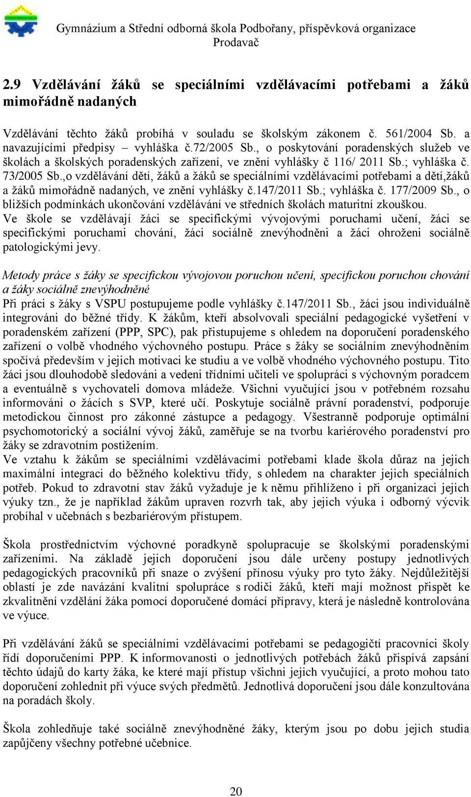 ,o vzdělávání dětí, žáků a žáků se speciálními vzdělávacími potřebami a dětí,žáků a žáků mimořádně nadaných, ve znění vyhlášky č.147/2011 Sb.; vyhláška č. 177/2009 Sb.