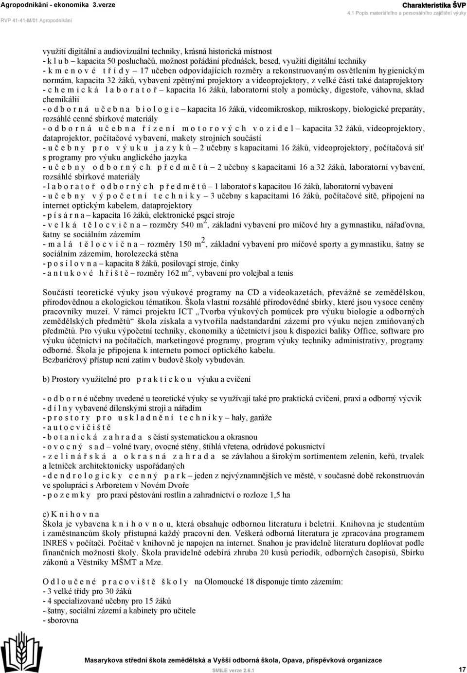 digitální techniky - k m e n o v é t ř í d y 17 učeben odpovídajících rozměry a rekonstruovaným osvětlením hygienickým normám, kapacita 32 žáků, vybavení zpětnými projektory a videoprojektory, z