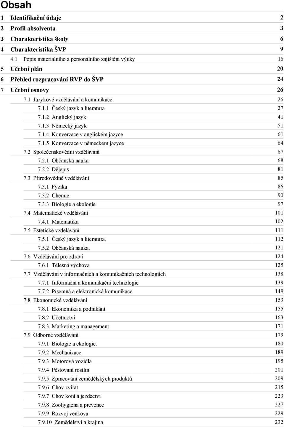 1.3 Německý jazyk 51 7.1.4 Konverzace v anglickém jazyce 61 7.1.5 Konverzace v německém jazyce 64 7.2 Společenskovědní vzdělávání 67 7.2.1 Občanská nauka 68 7.2.2 Dějepis 81 7.