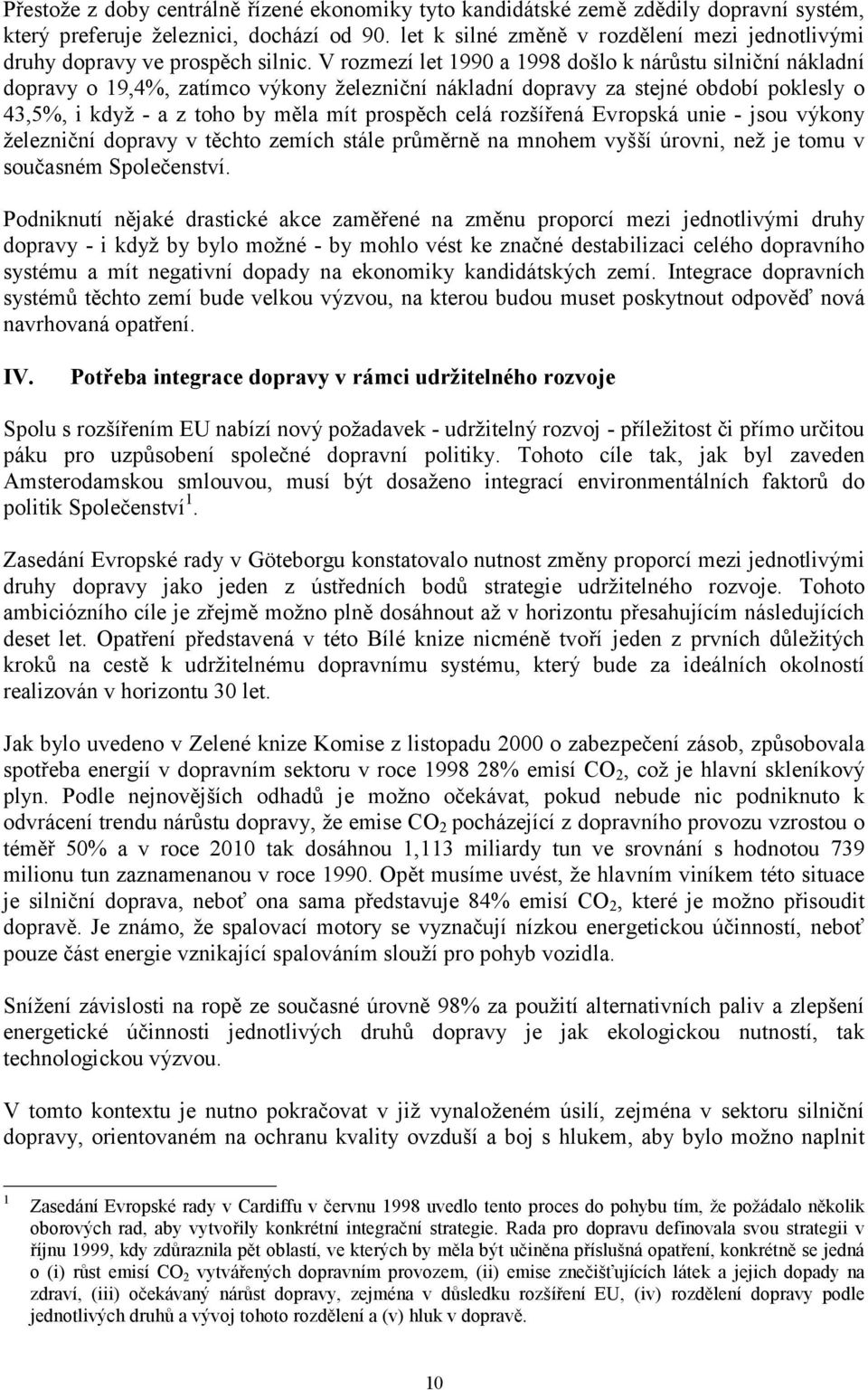 V rozmezí let 1990 a 1998 došlo k nárůstu silniční nákladní dopravy o 19,4%, zatímco výkony železniční nákladní dopravy za stejné období poklesly o 43,5%, i když - a z toho by měla mít prospěch celá