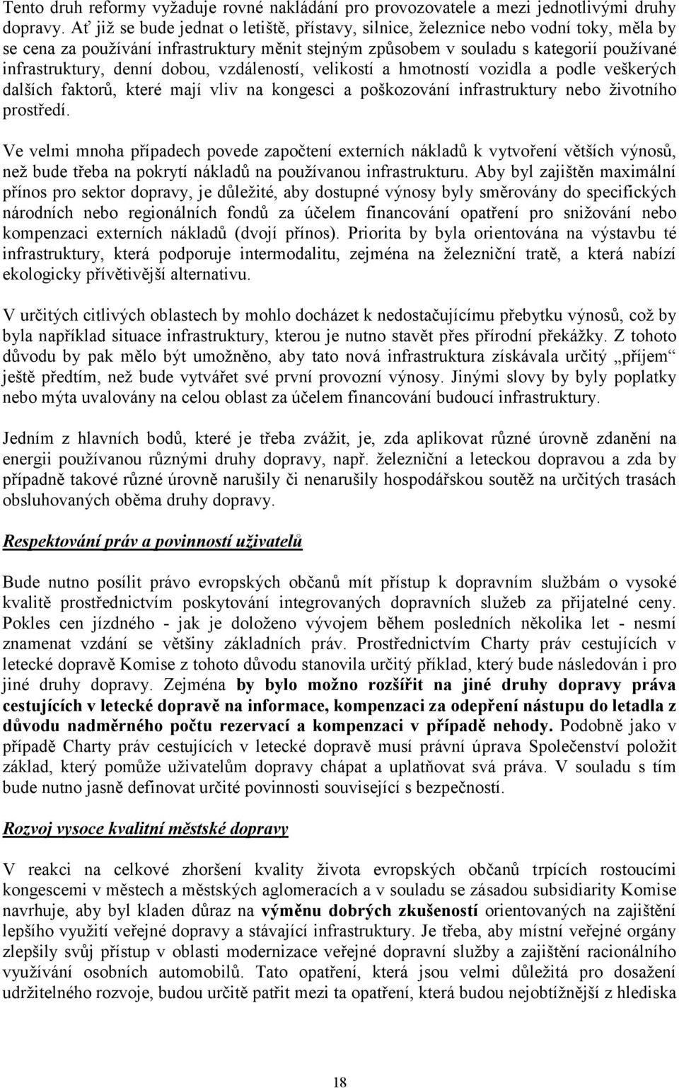 dobou, vzdáleností, velikostí a hmotností vozidla a podle veškerých dalších faktorů, které mají vliv na kongesci a poškozování infrastruktury nebo životního prostředí.