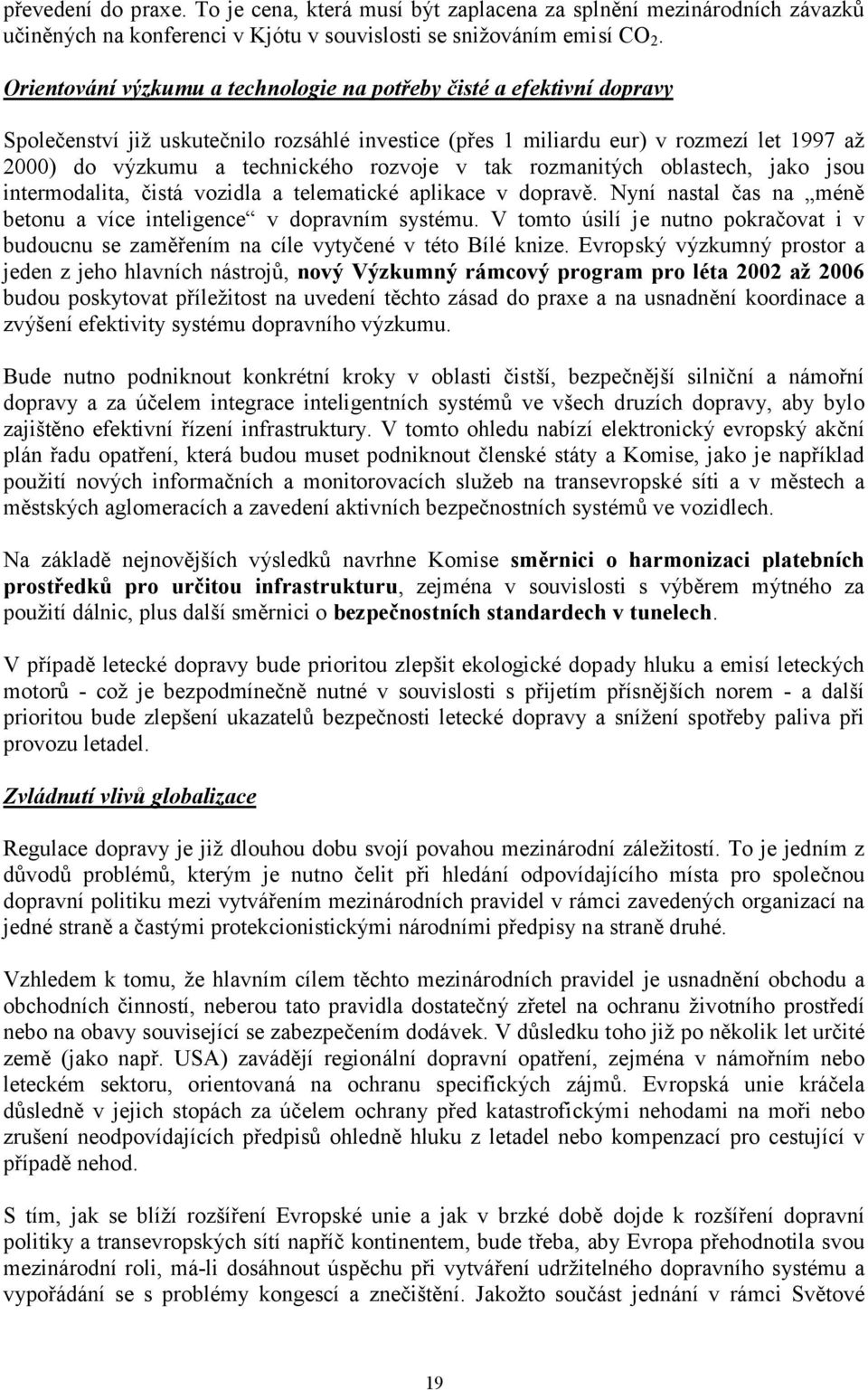 rozvoje v tak rozmanitých oblastech, jako jsou intermodalita, čistá vozidla a telematické aplikace v dopravě. Nyní nastal čas na méně betonu a více inteligence v dopravním systému.