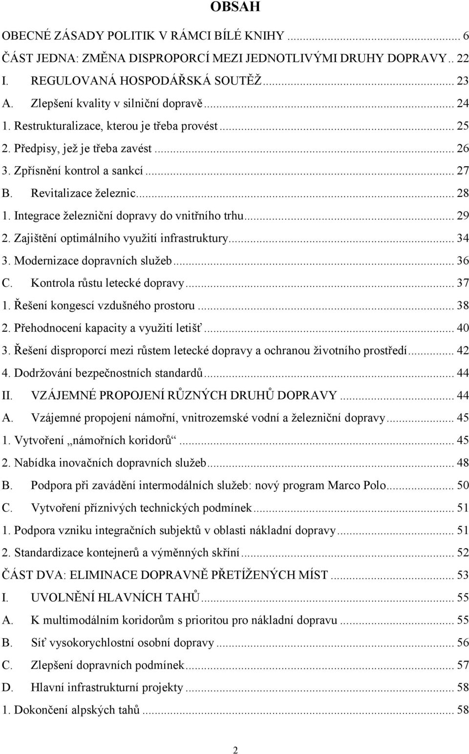 Integrace železniční dopravy do vnitřního trhu... 29 2. Zajištění optimálního využití infrastruktury... 34 3. Modernizace dopravních služeb... 36 C. Kontrola růstu letecké dopravy... 37 1.