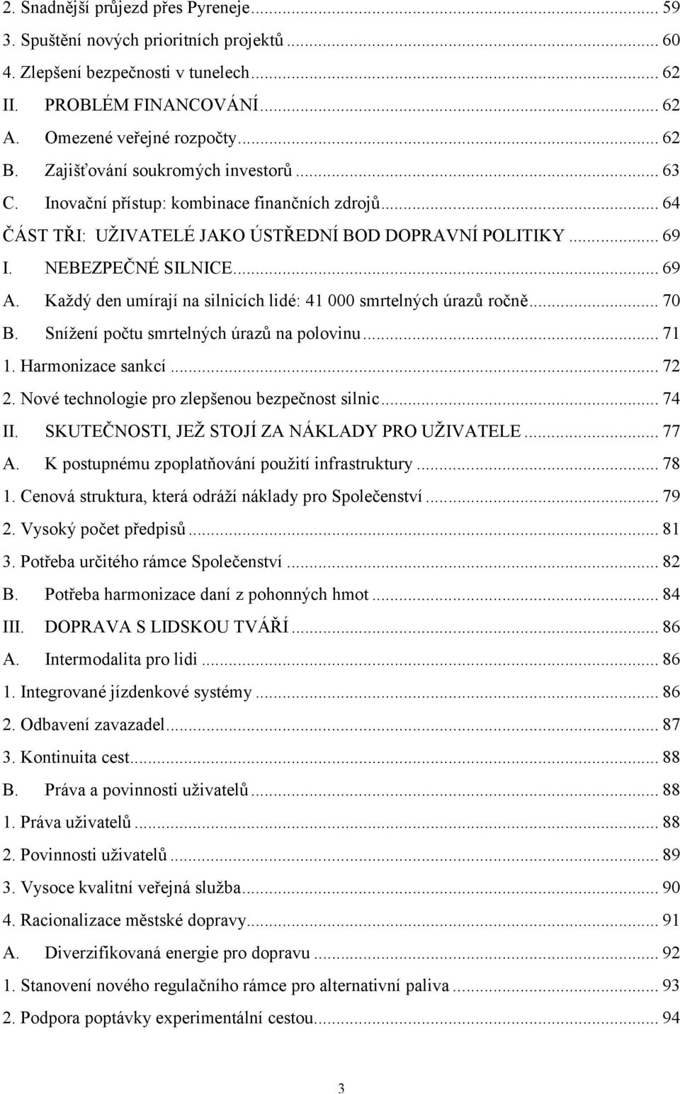 Každý den umírají na silnicích lidé: 41 000 smrtelných úrazů ročně... 70 B. Snížení počtu smrtelných úrazů na polovinu... 71 1. Harmonizace sankcí... 72 2.