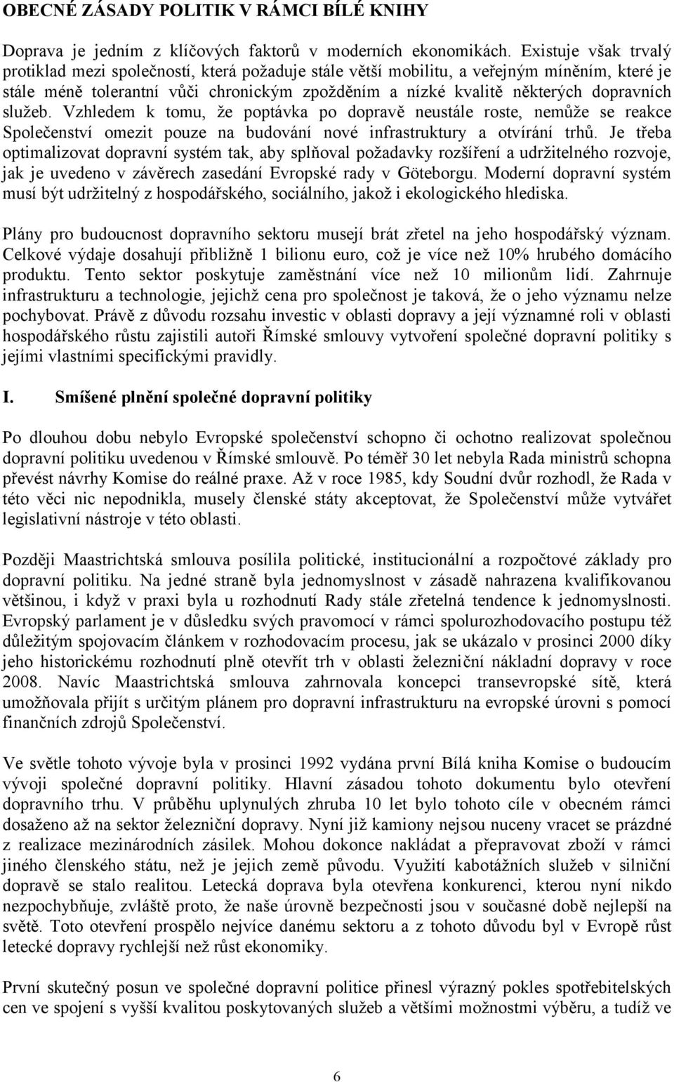 služeb. Vzhledem k tomu, že poptávka po dopravě neustále roste, nemůže se reakce Společenství omezit pouze na budování nové infrastruktury a otvírání trhů.