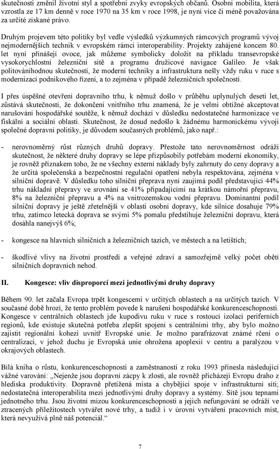 Druhým projevem této politiky byl vedle výsledků výzkumných rámcových programů vývoj nejmodernějších technik v evropském rámci interoperability. Projekty zahájené koncem 80.