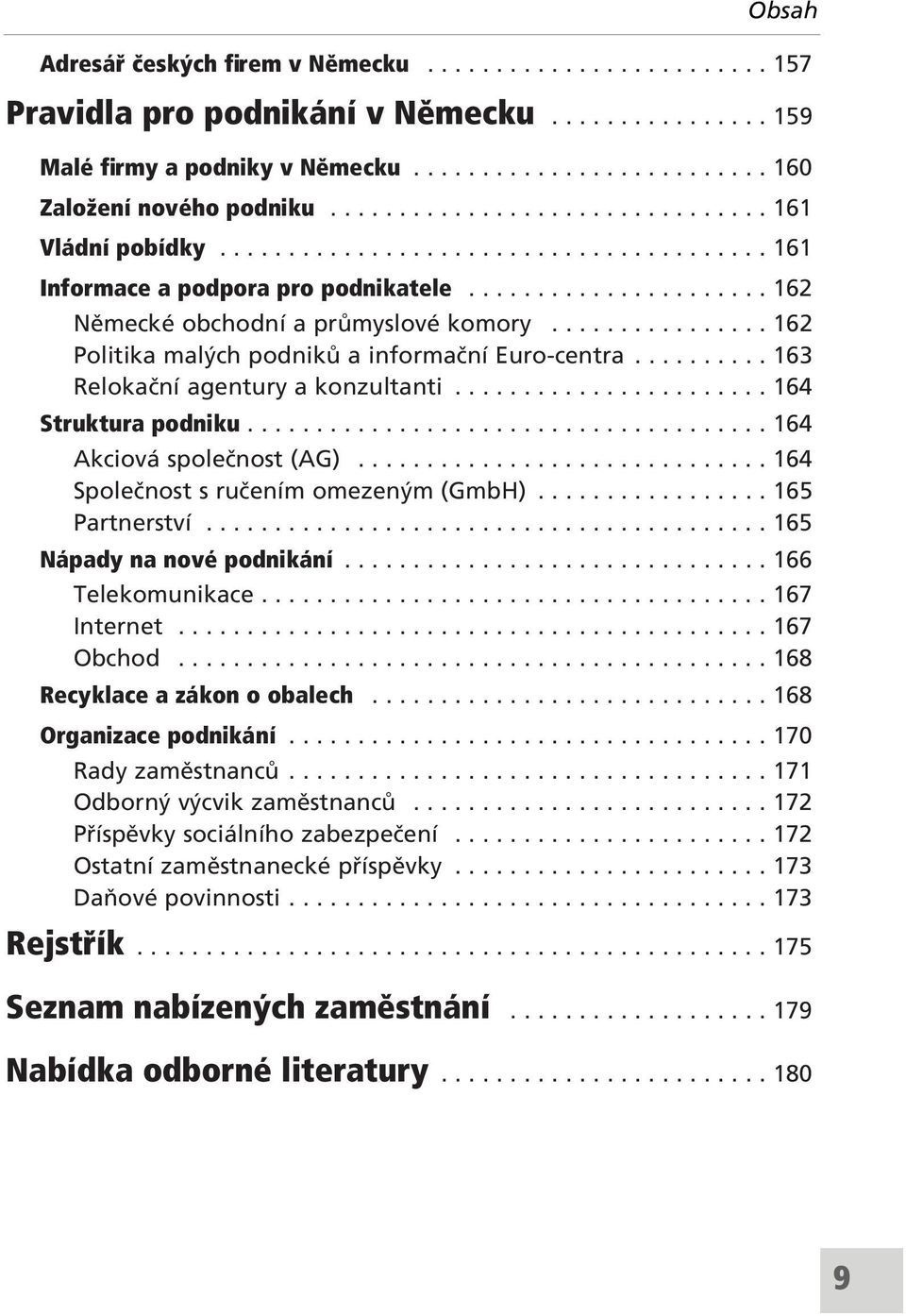 ............... 162 Politika mal ch podnik a informaënì Euro-centra.......... 163 RelokaËnÌ agentury a konzultanti....................... 164 Struktura podniku...................................... 164 Akciov spoleënost (AG).