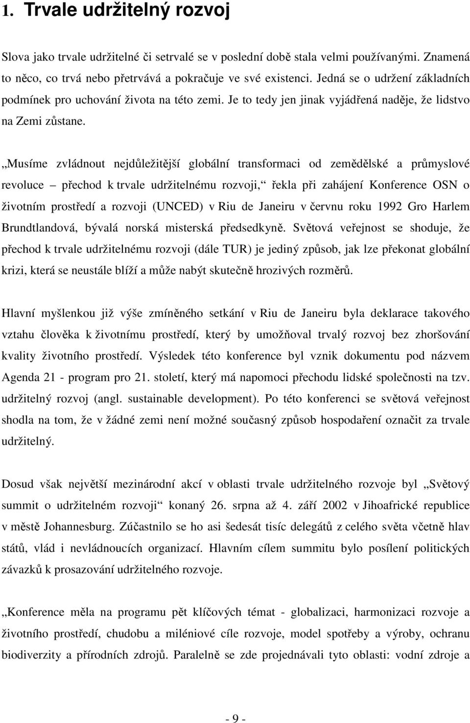 Musíme zvládnout nejdůležitější globální transformaci od zemědělské a průmyslové revoluce přechod k trvale udržitelnému rozvoji, řekla při zahájení Konference OSN o životním prostředí a rozvoji