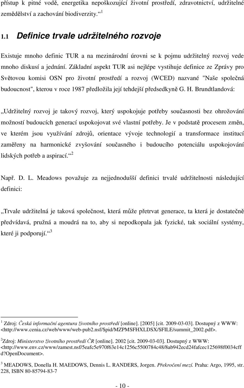 Základní aspekt TUR asi nejlépe vystihuje definice ze Zprávy pro Světovou komisi OSN pro životní prostředí a rozvoj (WCED) nazvané "Naše společná budoucnost", kterou v roce 1987 předložila její