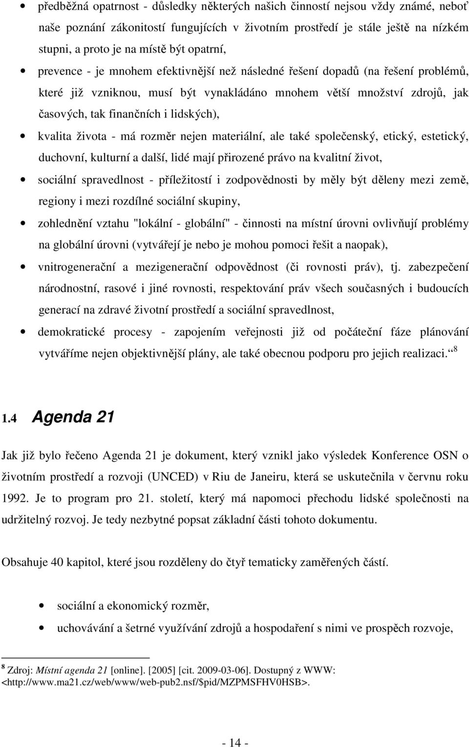 lidských), kvalita života - má rozměr nejen materiální, ale také společenský, etický, estetický, duchovní, kulturní a další, lidé mají přirozené právo na kvalitní život, sociální spravedlnost -