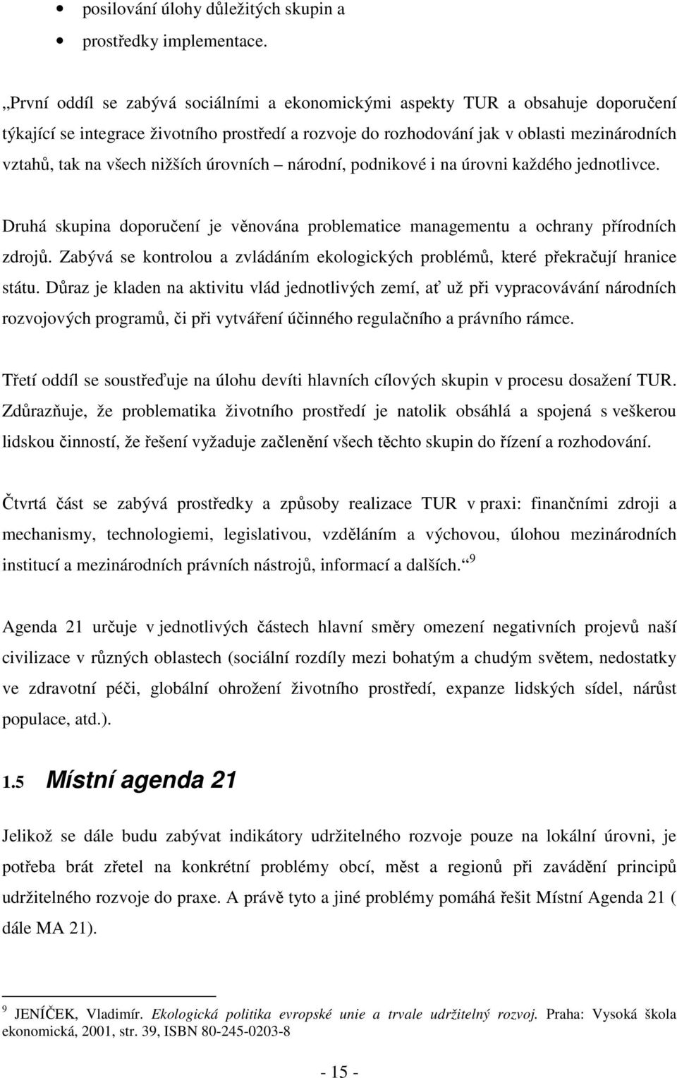 nižších úrovních národní, podnikové i na úrovni každého jednotlivce. Druhá skupina doporučení je věnována problematice managementu a ochrany přírodních zdrojů.