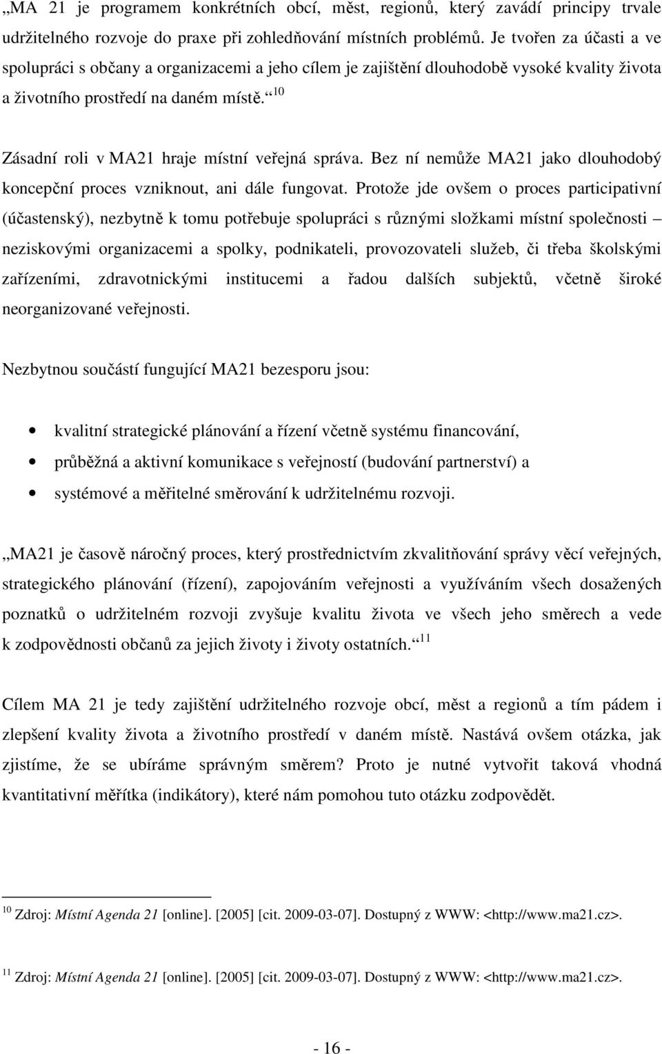 10 Zásadní roli v MA21 hraje místní veřejná správa. Bez ní nemůže MA21 jako dlouhodobý koncepční proces vzniknout, ani dále fungovat.