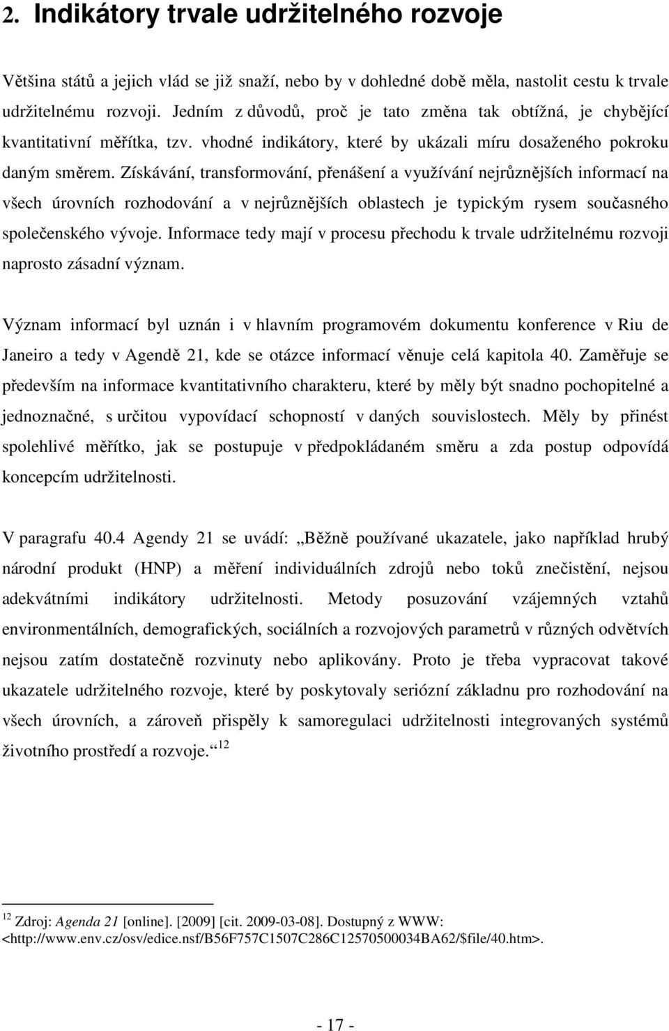 Získávání, transformování, přenášení a využívání nejrůznějších informací na všech úrovních rozhodování a v nejrůznějších oblastech je typickým rysem současného společenského vývoje.