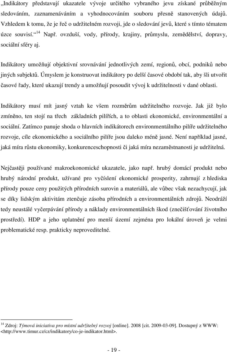 Indikátory umožňují objektivní srovnávání jednotlivých zemí, regionů, obcí, podniků nebo jiných subjektů.