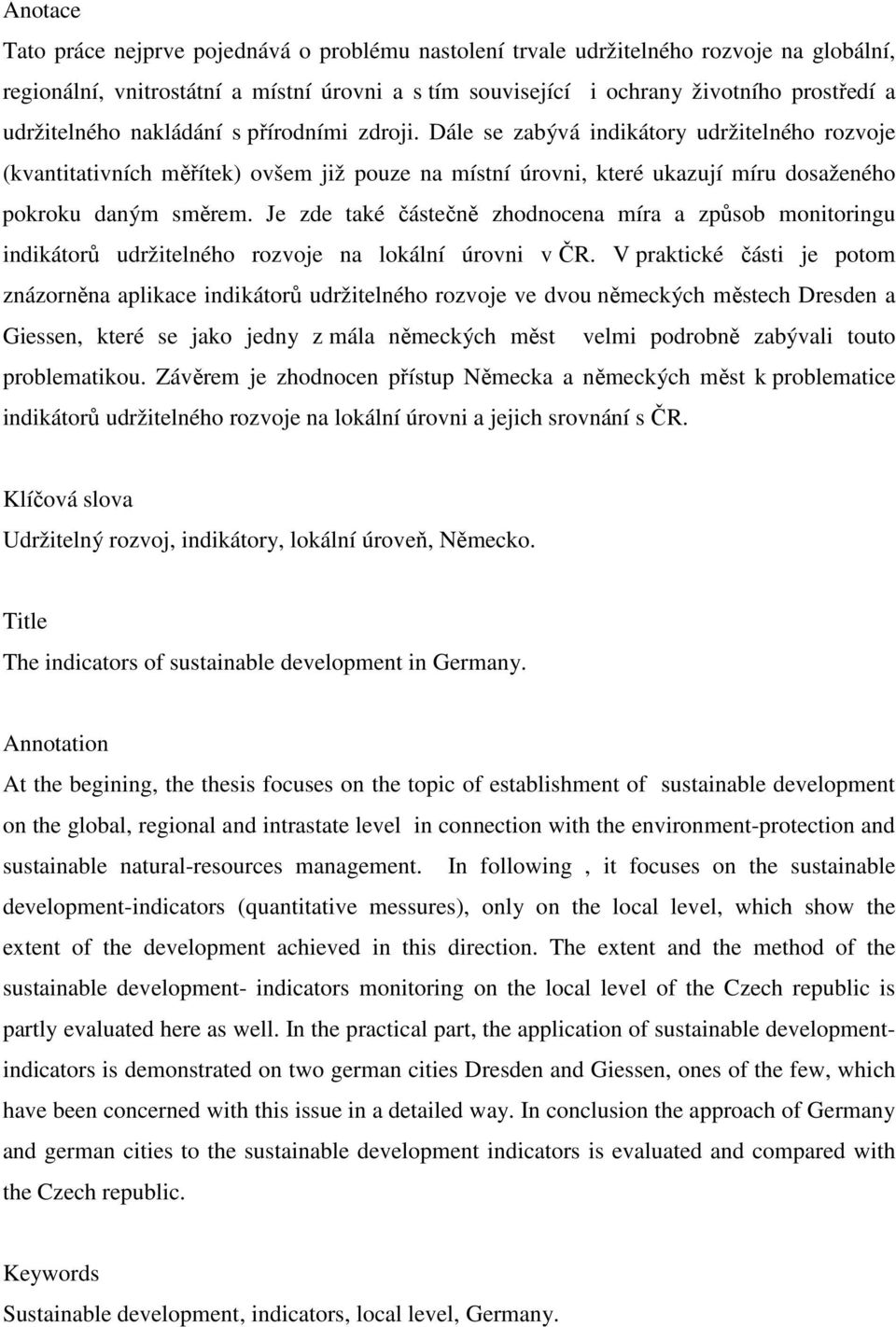 Dále se zabývá indikátory udržitelného rozvoje (kvantitativních měřítek) ovšem již pouze na místní úrovni, které ukazují míru dosaženého pokroku daným směrem.