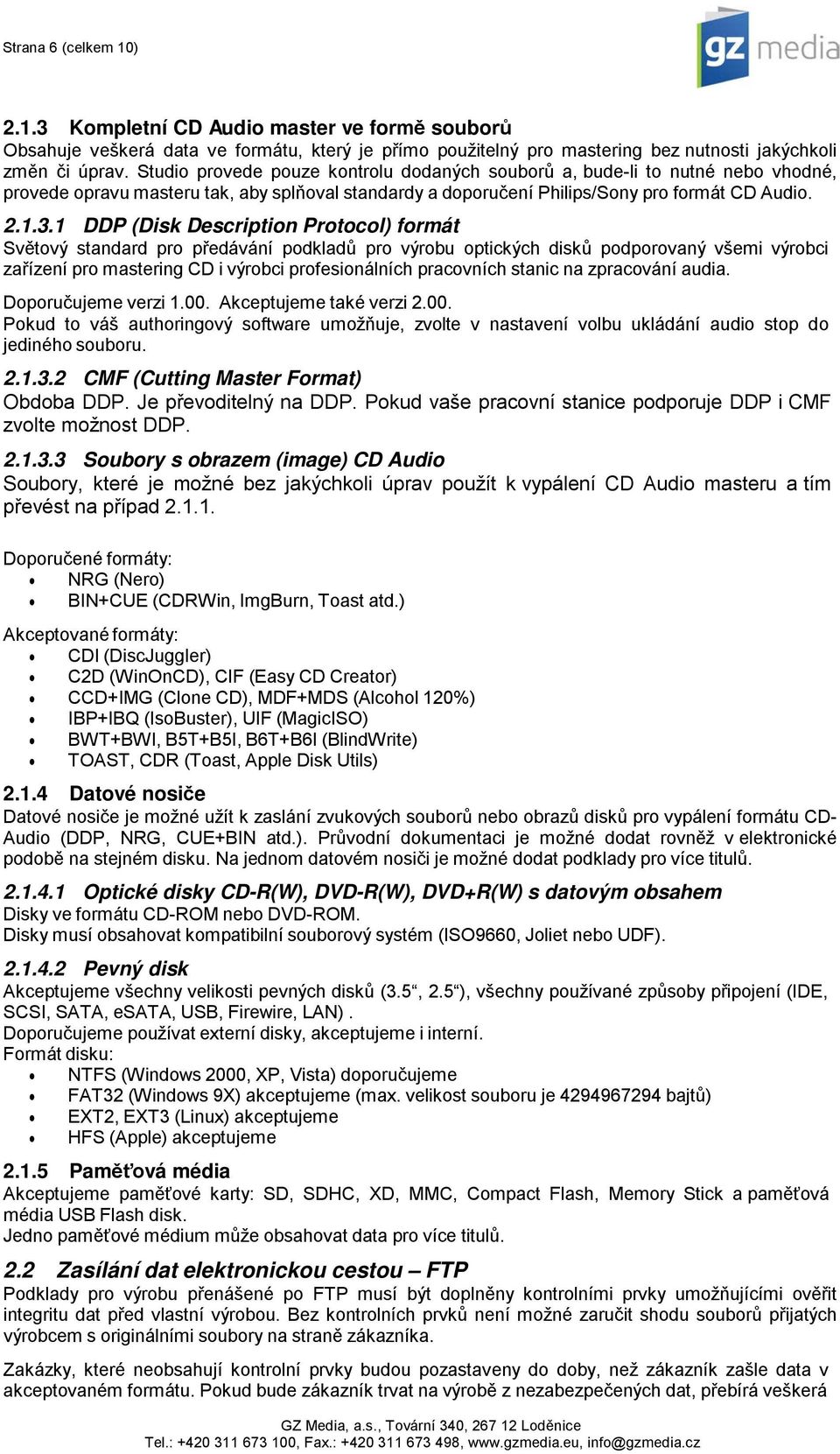 1 DDP (Disk Description Protocol) formát Světový standard pro předávání podkladů pro výrobu optických disků podporovaný všemi výrobci zařízení pro mastering CD i výrobci profesionálních pracovních