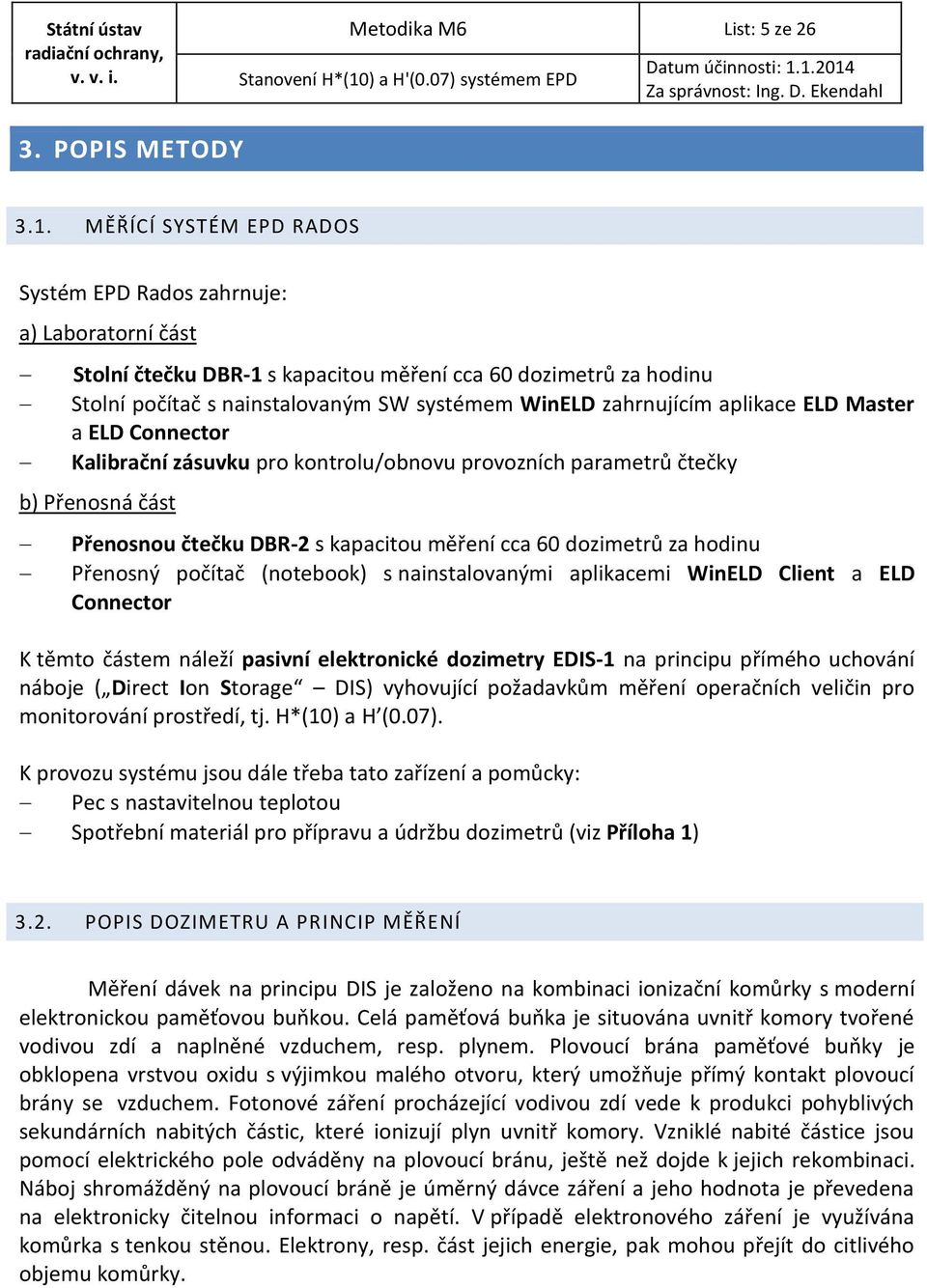 aplikace ELD Master a ELD Connector Kalibrační zásuvku pro kontrolu/obnovu provozních parametrů čtečky b) Přenosná část Přenosnou čtečku DBR-2 s kapacitou měření cca 60 dozimetrů za hodinu Přenosný