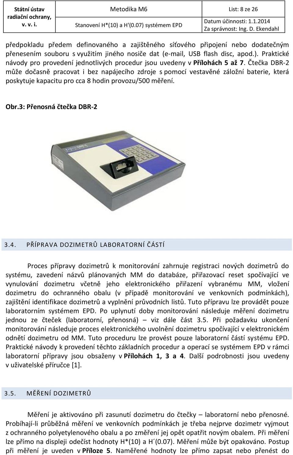 Čtečka DBR-2 může dočasně pracovat i bez napájecího zdroje s pomocí vestavěné záložní baterie, která poskytuje kapacitu pro cca 8 hodin provozu/500 měření. Obr.3: Přenosná čtečka DBR-2 3.4.