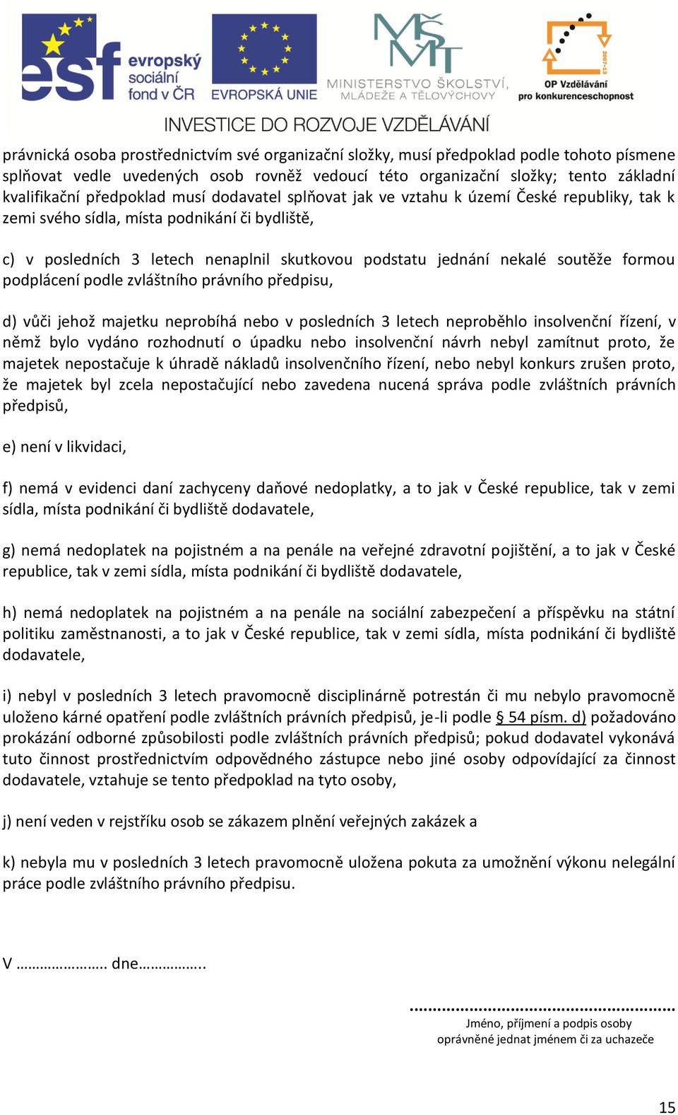 soutěže formou podplácení podle zvláštního právního předpisu, d) vůči jehož majetku neprobíhá nebo v posledních 3 letech neproběhlo insolvenční řízení, v němž bylo vydáno rozhodnutí o úpadku nebo