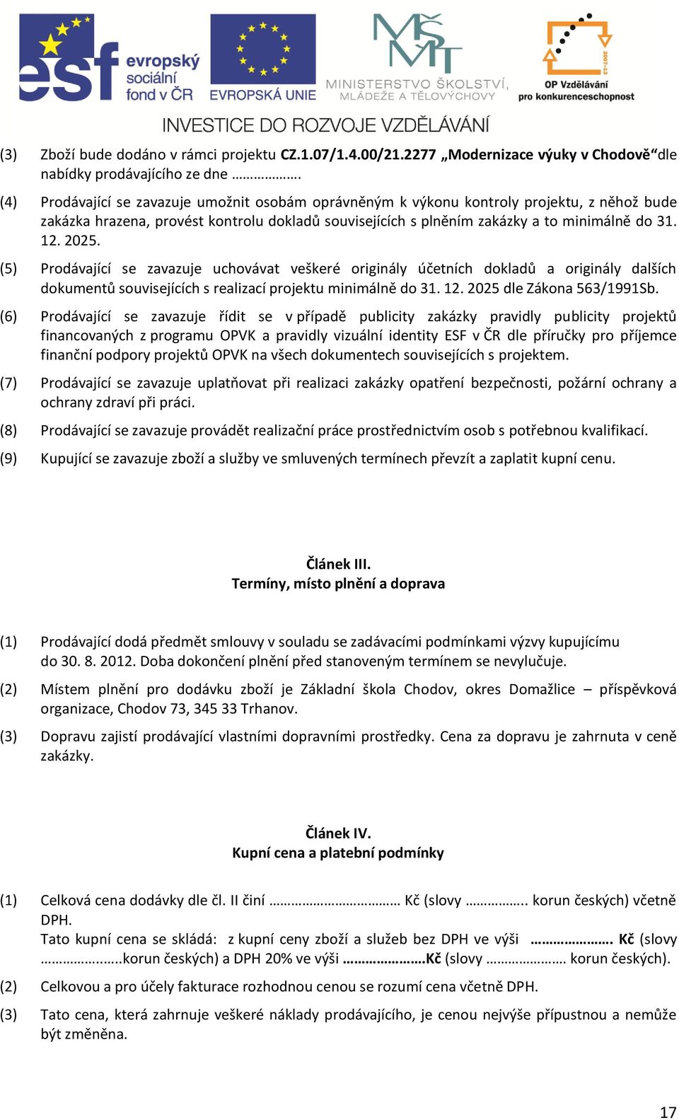 (5) Prodávající se zavazuje uchovávat veškeré originály účetních dokladů a originály dalších dokumentů souvisejících s realizací projektu minimálně do 31. 12. 2025 dle Zákona 563/1991Sb.