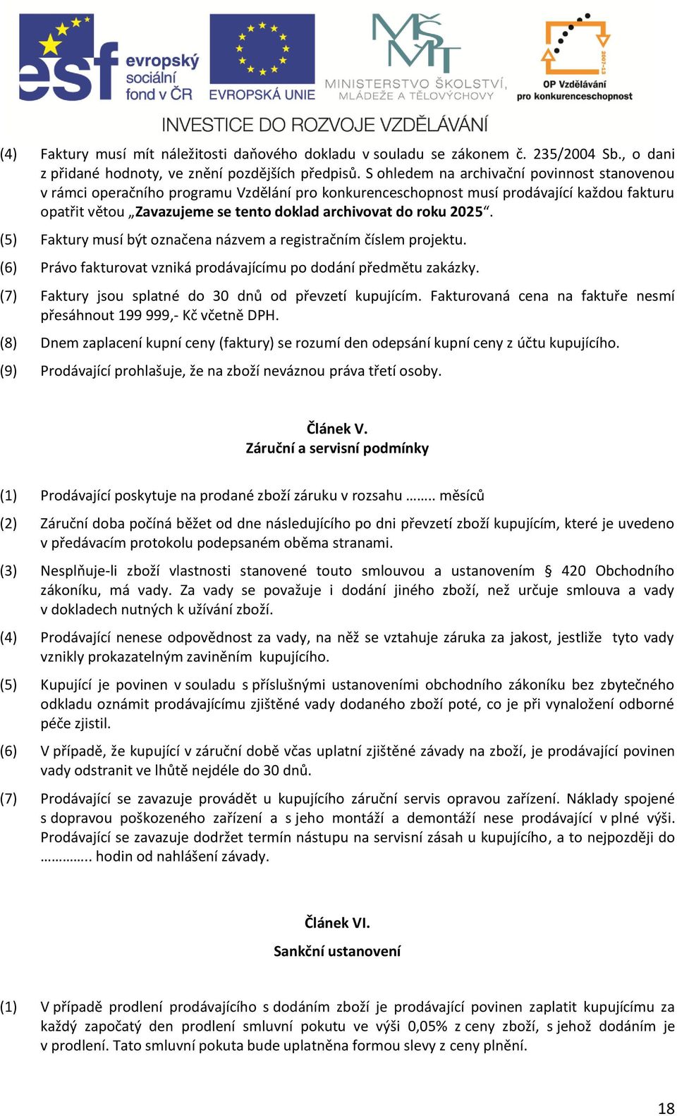 2025. (5) Faktury musí být označena názvem a registračním číslem projektu. (6) Právo fakturovat vzniká prodávajícímu po dodání předmětu zakázky.