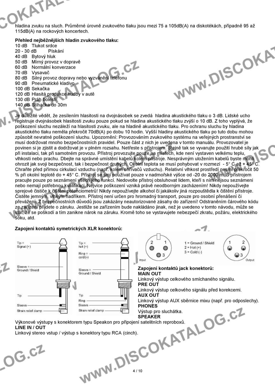 nebo vyzvánění telefonu 90 db Pneumatické kladivo 100 db Sekačka 120 db Hlasitá produkce hudby v autě 130 db Práh bolesti 140 db Stíhačka do 30m Je důležité vědět, že zesílením hlasitosti na