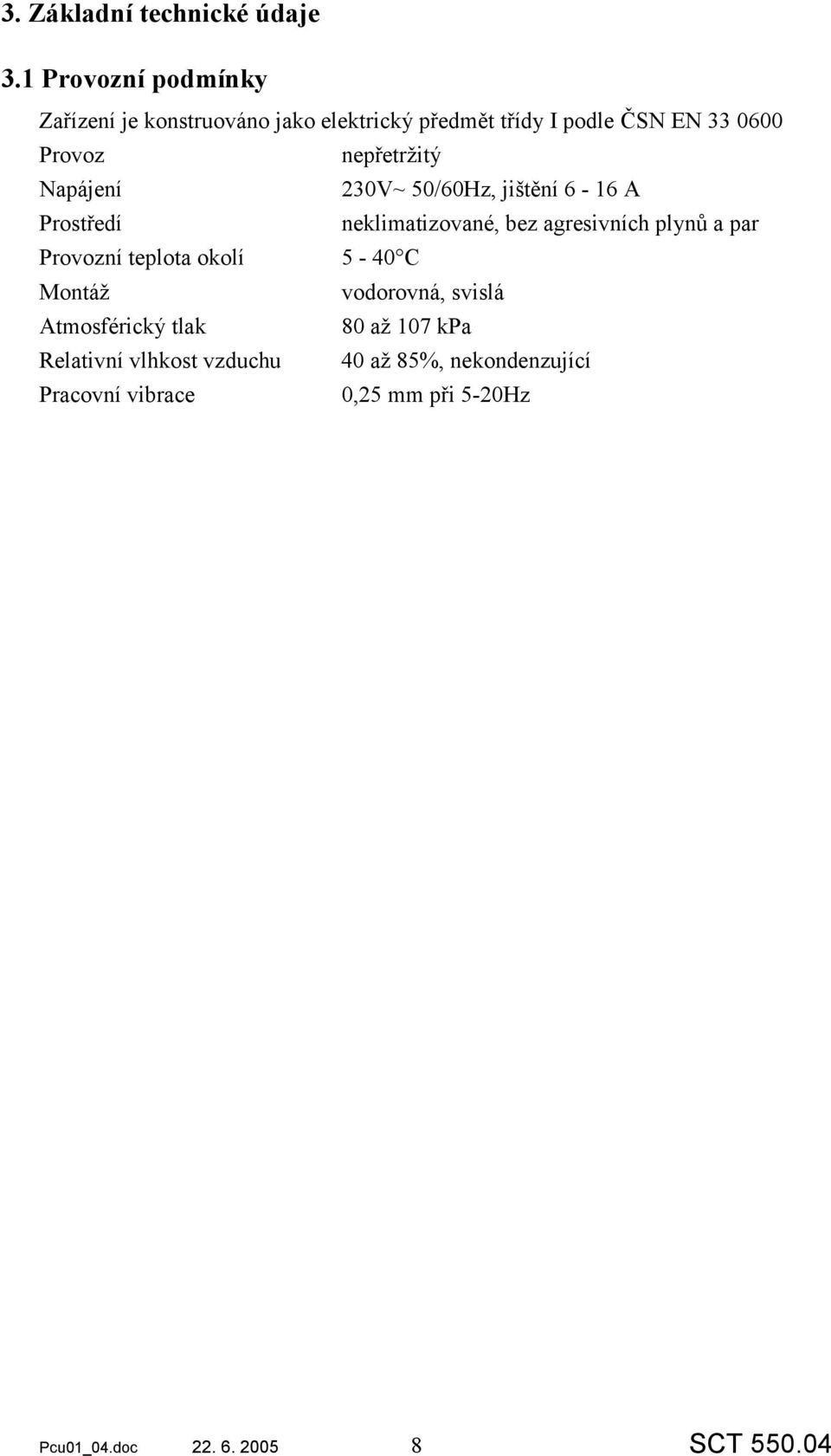 nepřetržitý Napájení 230V~ 50/60Hz, jištění 6-16 A Prostředí neklimatizované, bez agresivních plynů a par