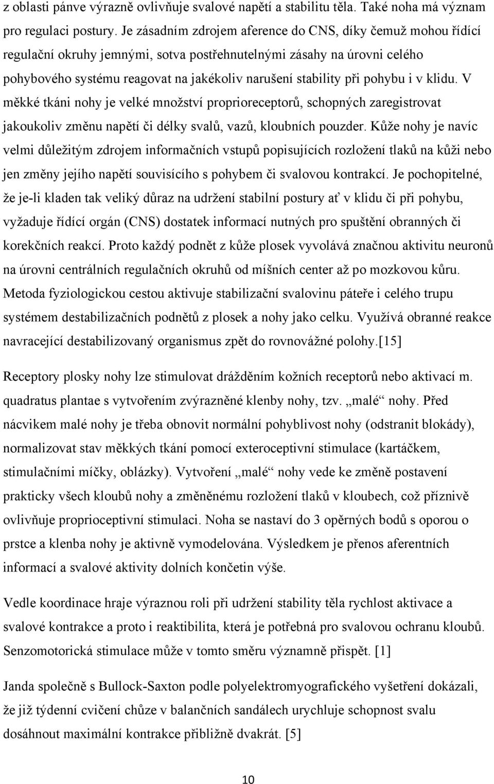 pohybu i v klidu. V měkké tkáni nohy je velké množství proprioreceptorů, schopných zaregistrovat jakoukoliv změnu napětí či délky svalů, vazů, kloubních pouzder.