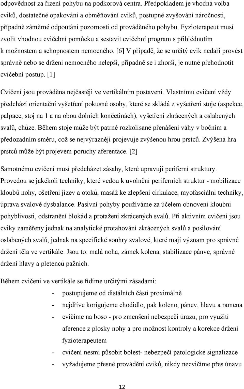 Fyzioterapeut musí zvolit vhodnou cvičební pomůcku a sestavit cvičební program s přihlédnutím k možnostem a schopnostem nemocného.