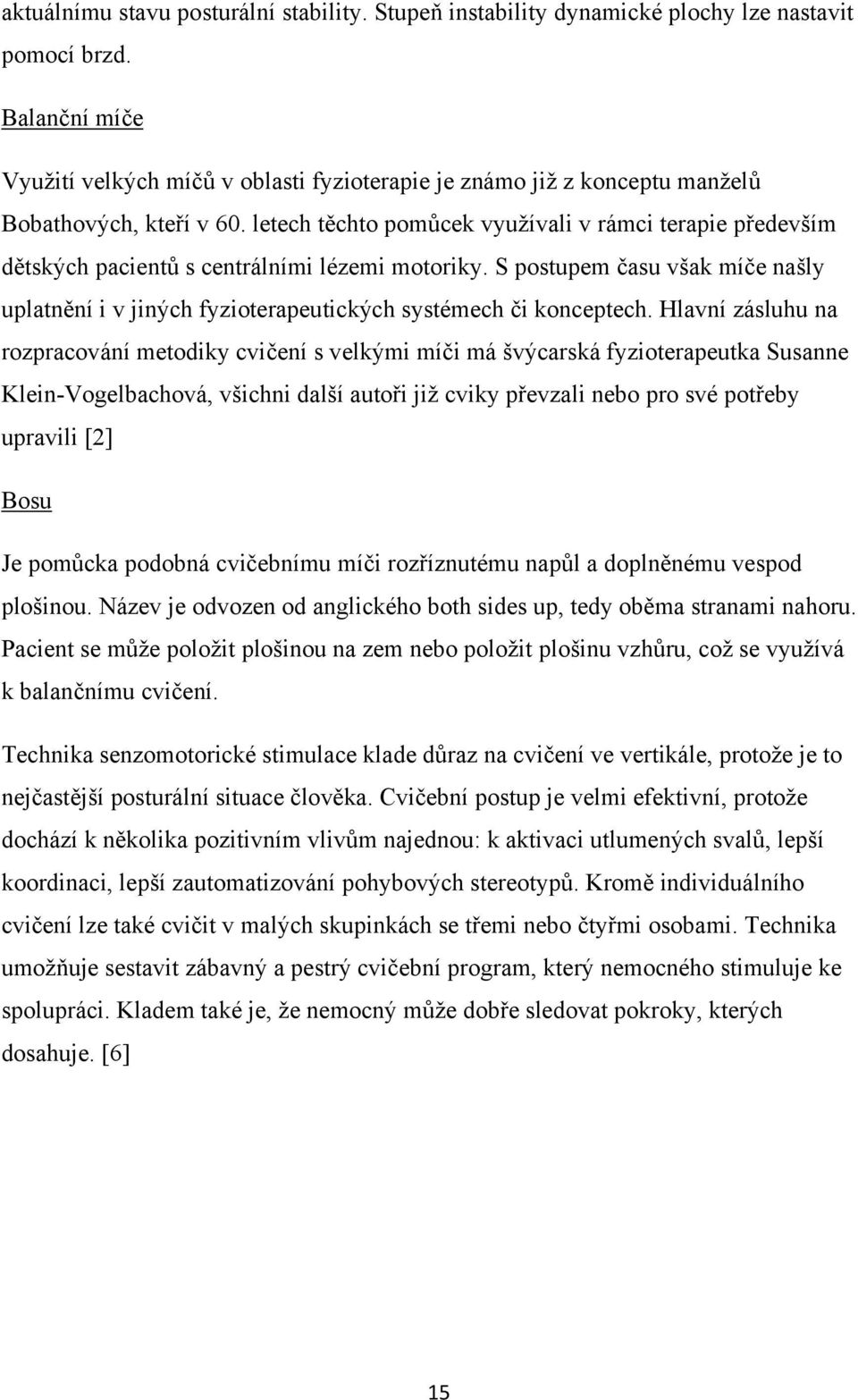 letech těchto pomůcek využívali v rámci terapie především dětských pacientů s centrálními lézemi motoriky.