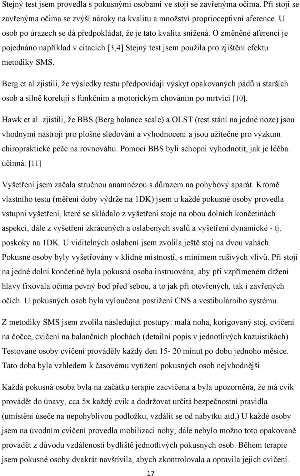 Berg et al zjistili, že výsledky testu předpovídají výskyt opakovaných pádů u starších osob a silně korelují s funkčním a motorickým chováním po mrtvici [10]. Hawk et al.