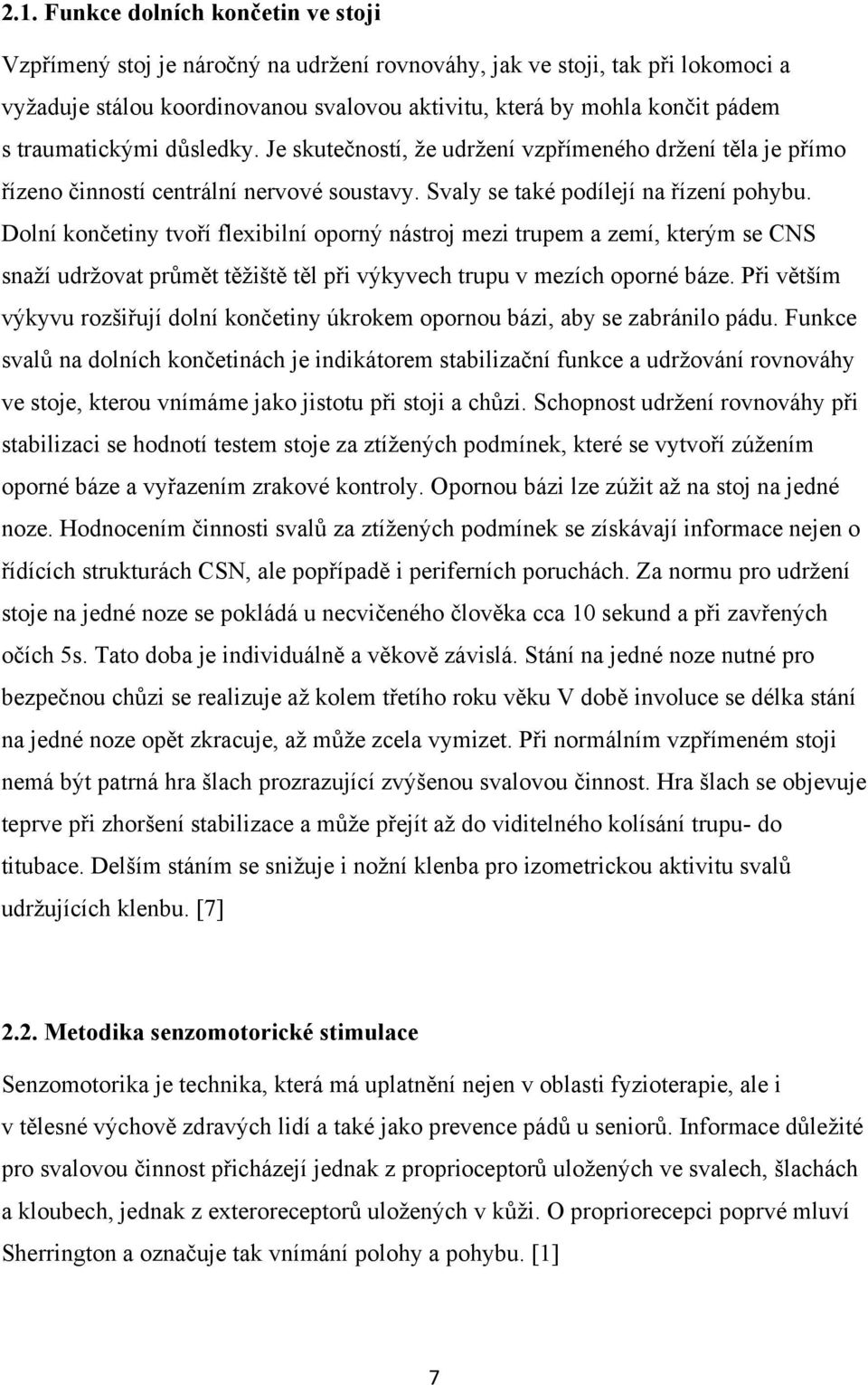 Dolní končetiny tvoří flexibilní oporný nástroj mezi trupem a zemí, kterým se CNS snaží udržovat průmět těžiště těl při výkyvech trupu v mezích oporné báze.