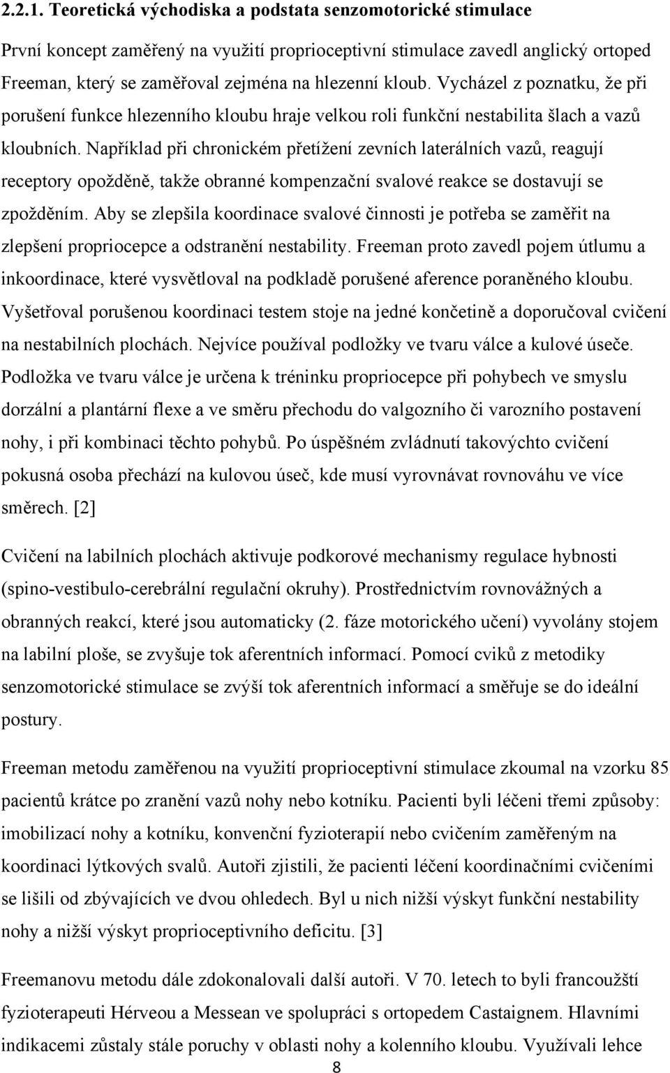 Vycházel z poznatku, že při porušení funkce hlezenního kloubu hraje velkou roli funkční nestabilita šlach a vazů kloubních.