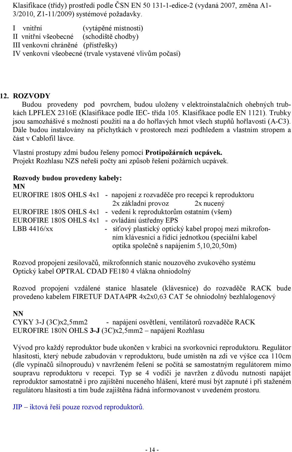 ROZVODY Budou provedeny pod povrchem, budou uloženy v elektroinstalačních ohebných trubkách LPFLEX 2316E (Klasifikace podle IEC- třída 105. Klasifikace podle EN 1121).