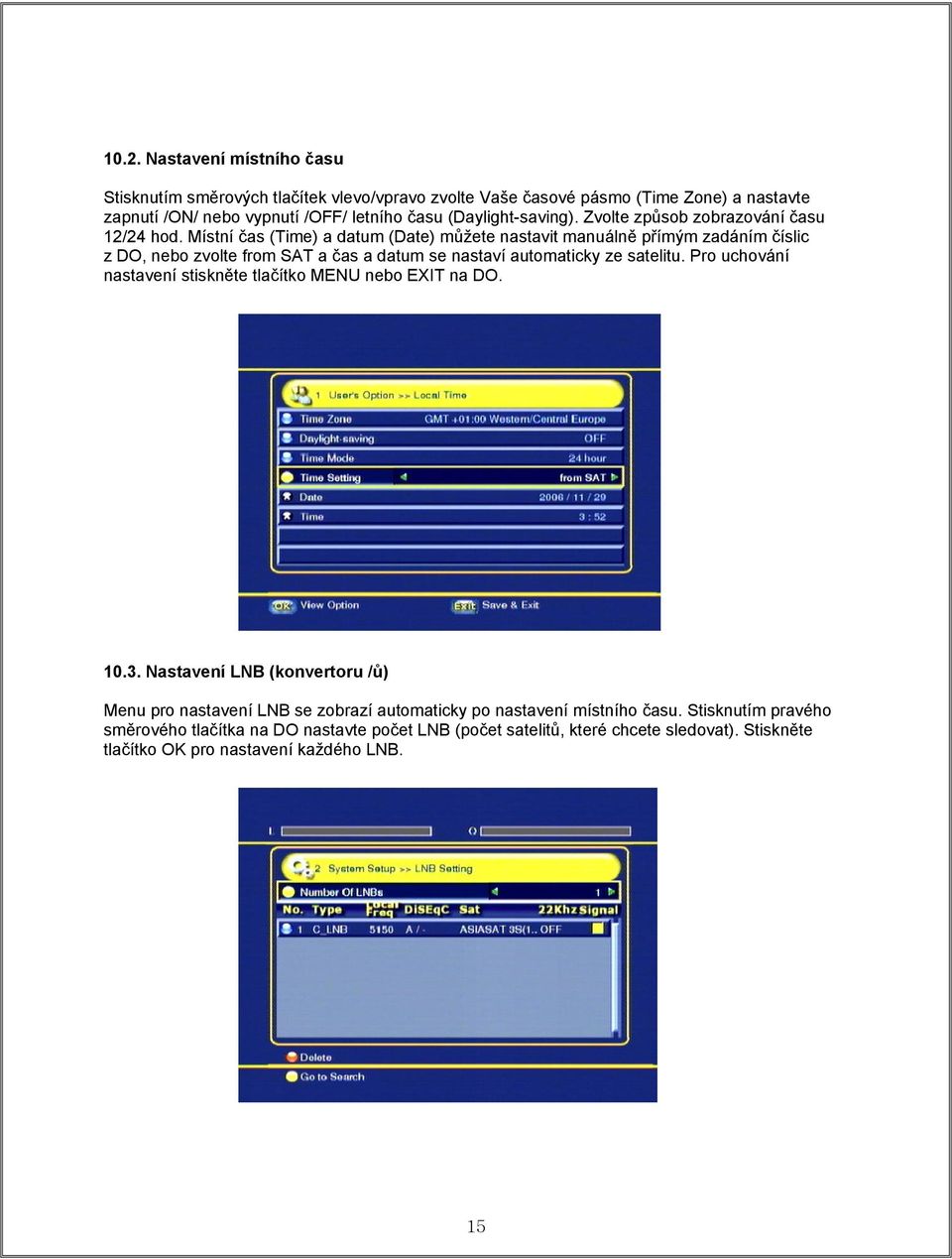 Místní čas (Time) a datum (Date) můžete nastavit manuálně přímým zadáním číslic z DO, nebo zvolte from SAT a čas a datum se nastaví automaticky ze satelitu.