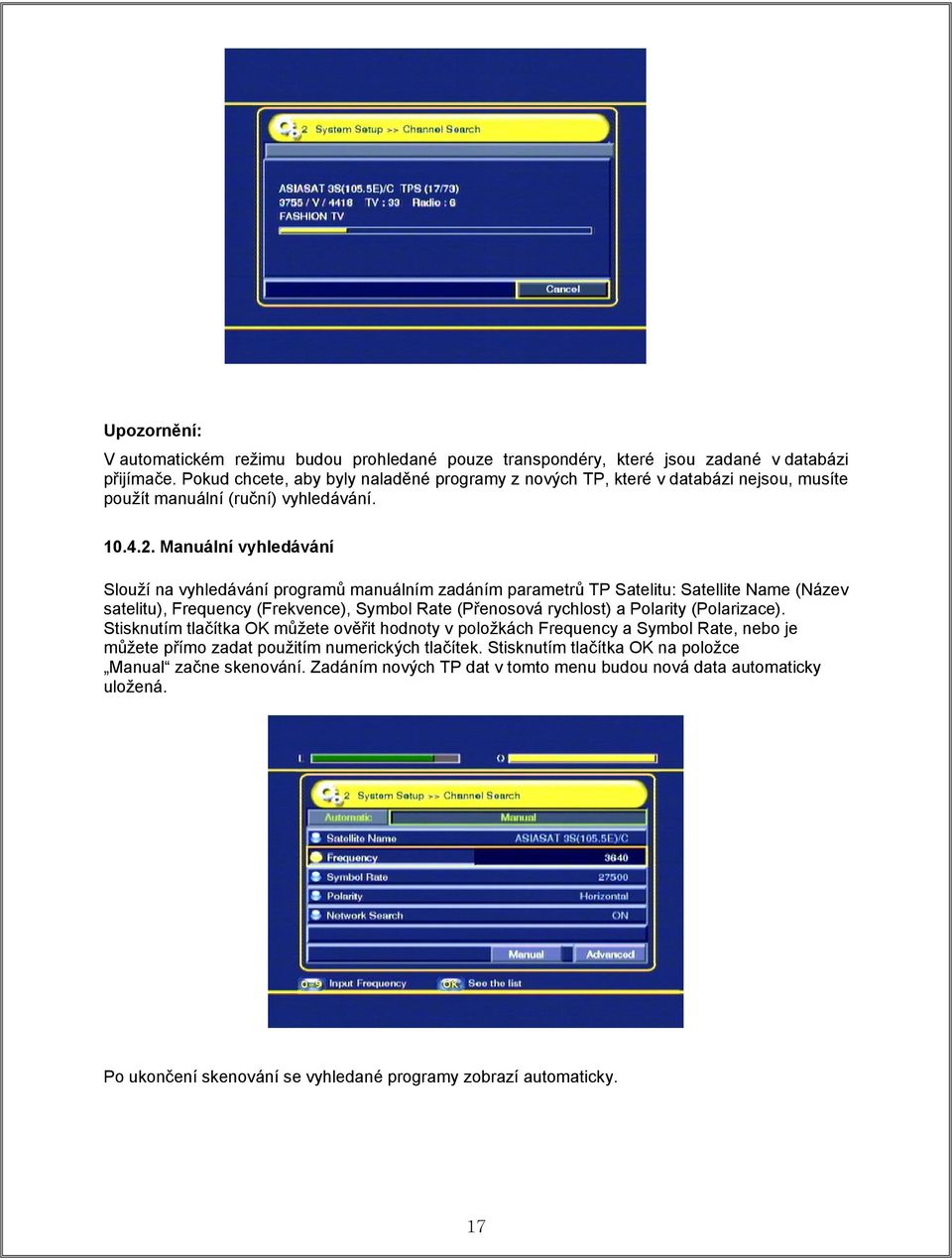 Manuální vyhledávání Slouží na vyhledávání programů manuálním zadáním parametrů TP Satelitu: Satellite Name (Název satelitu), Frequency (Frekvence), Symbol Rate (Přenosová rychlost) a Polarity