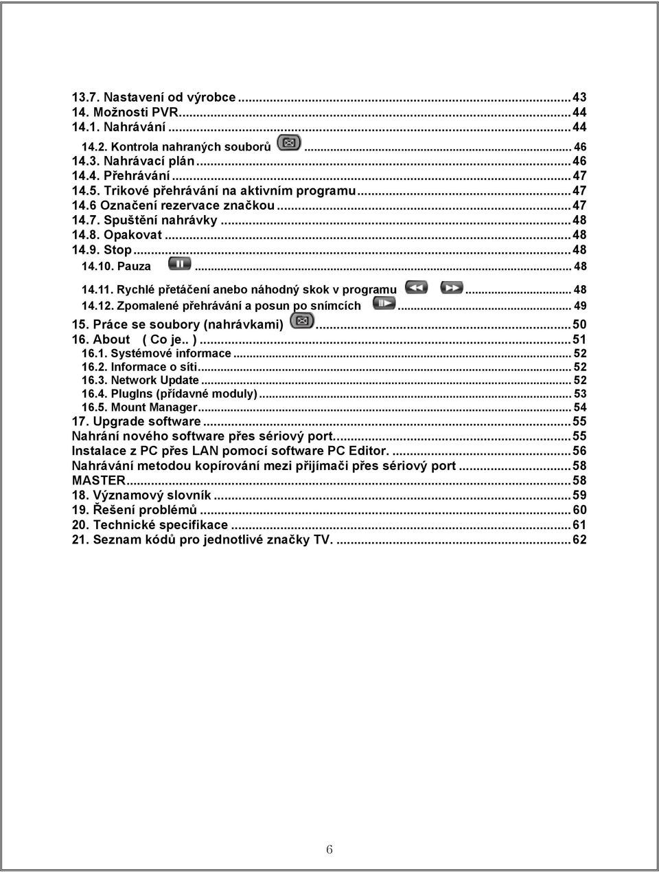 Rychlé přetáčení anebo náhodný skok v programu... 48 14.12. Zpomalené přehrávání a posun po snímcích... 49 15. Práce se soubory (nahrávkami)...50 16. About ( Co je.. )...51 16.1. Systémové informace.