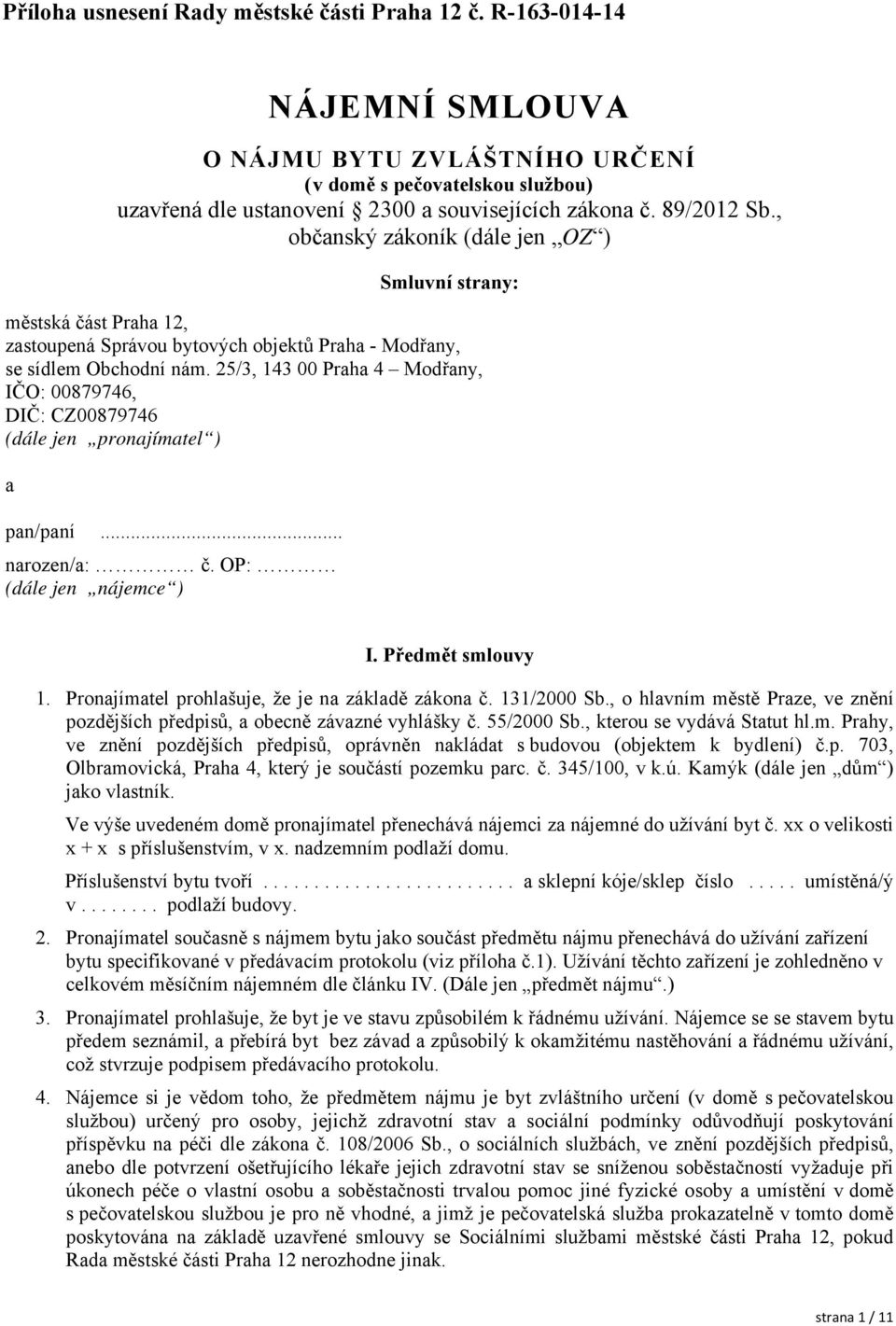 25/3, 143 00 Praha 4 Modřany, IČO: 00879746, DIČ: CZ00879746 (dále jen pronajímatel ) a pan/paní... narozen/a: č. OP: (dále jen nájemce ) I. Předmět smlouvy 1.