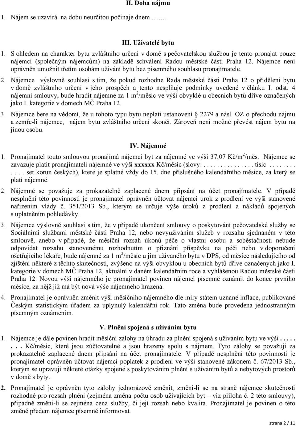 Nájemce není oprávněn umožnit třetím osobám užívání bytu bez písemného souhlasu pronajímatele. 2.