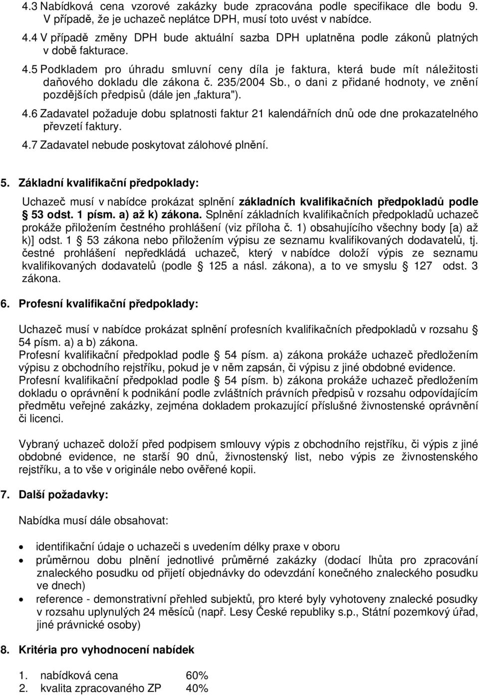 5 Podkladem pro úhradu smluvní ceny díla je faktura, která bude mít náležitosti da ového dokladu dle zákona. 235/2004 Sb., o dani z p idané hodnoty, ve zn ní pozd jších p edpis (dále jen faktura"). 4.