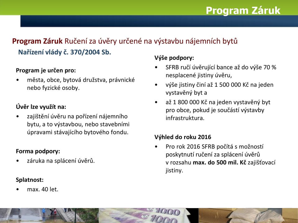 Úvěr lze využít na: zajištění úvěru na pořízení nájemního bytu, a to výstavbou, nebo stavebními úpravami stávajícího bytového fondu. Forma podpory: záruka na splácení úvěrů. Splatnost: max.